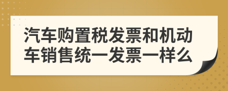 汽车购置税发票和机动车销售统一发票一样么