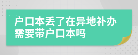 户口本丢了在异地补办需要带户口本吗