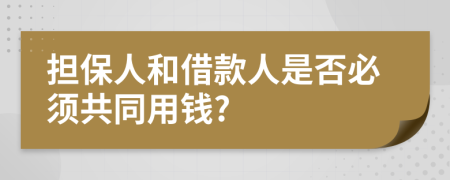 担保人和借款人是否必须共同用钱?