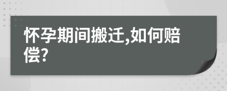 怀孕期间搬迁,如何赔偿?