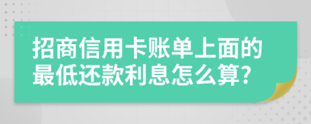 招商信用卡账单上面的最低还款利息怎么算?