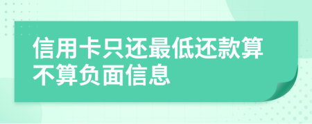 信用卡只还最低还款算不算负面信息