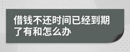 借钱不还时间已经到期了有和怎么办