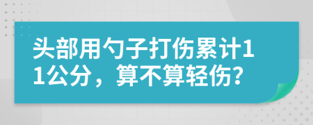 头部用勺子打伤累计11公分，算不算轻伤？