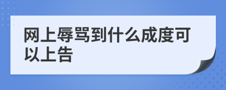 网上辱骂到什么成度可以上告