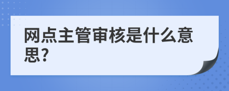 网点主管审核是什么意思?