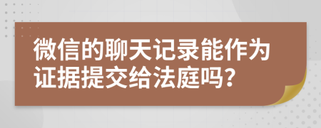微信的聊天记录能作为证据提交给法庭吗？