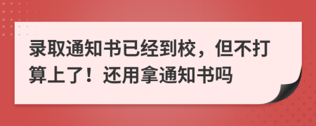 录取通知书已经到校，但不打算上了！还用拿通知书吗