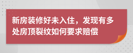 新房装修好未入住，发现有多处房顶裂纹如何要求赔偿