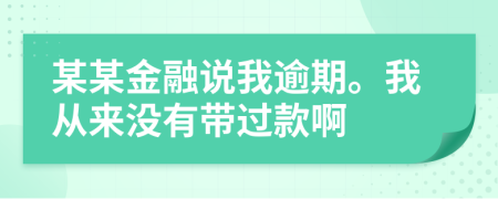 某某金融说我逾期。我从来没有带过款啊