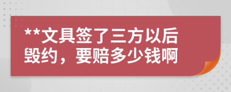 **文具签了三方以后毁约，要赔多少钱啊