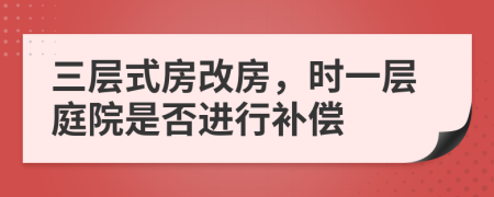 三层式房改房，时一层庭院是否进行补偿