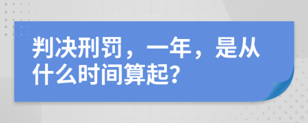 判决刑罚，一年，是从什么时间算起？