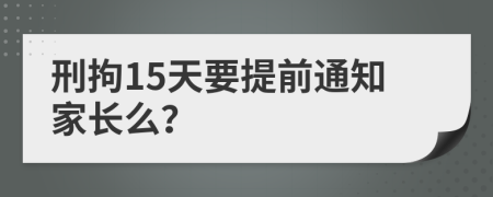 刑拘15天要提前通知家长么？