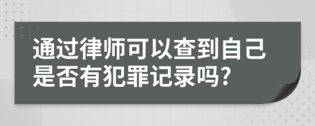 通过律师可以查到自己是否有犯罪记录吗?