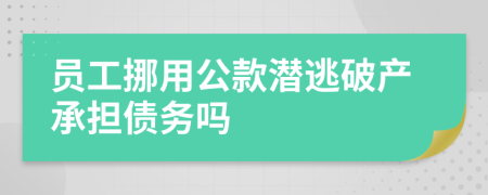 员工挪用公款潜逃破产承担债务吗