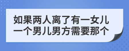 如果两人离了有一女儿一个男儿男方需要那个