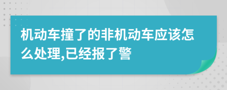 机动车撞了的非机动车应该怎么处理,已经报了警