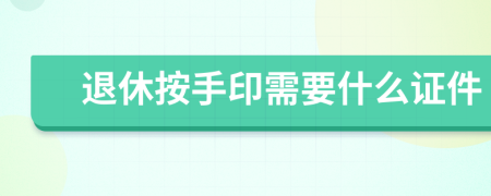 退休按手印需要什么证件