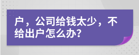 户，公司给钱太少，不给出户怎么办？
