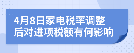 4月8日家电税率调整后对进项税额有何影响