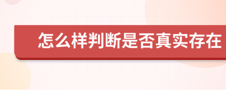 怎么样判断是否真实存在