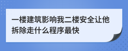 一楼建筑影响我二楼安全让他拆除走什么程序最快