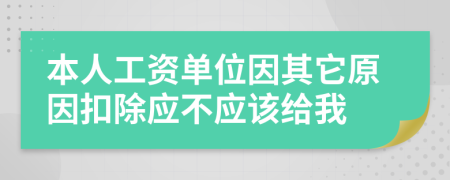 本人工资单位因其它原因扣除应不应该给我