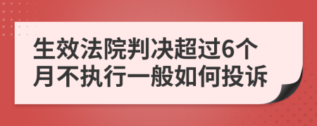 生效法院判决超过6个月不执行一般如何投诉