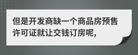 但是开发商缺一个商品房预售许可证就让交钱订房呢,