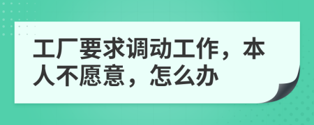 工厂要求调动工作，本人不愿意，怎么办