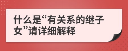 什么是“有关系的继子女”请详细解释