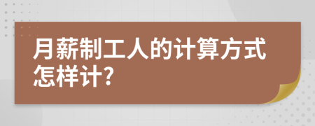 月薪制工人的计算方式怎样计?