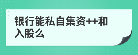 银行能私自集资++和入股么