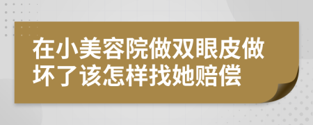 在小美容院做双眼皮做坏了该怎样找她赔偿