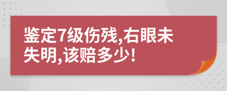 鉴定7级伤残,右眼未失明,该赔多少!