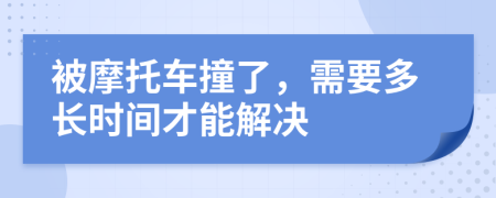 被摩托车撞了，需要多长时间才能解决