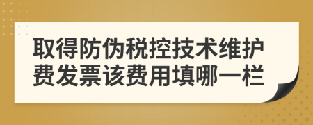 取得防伪税控技术维护费发票该费用填哪一栏