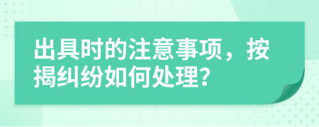 出具时的注意事项，按揭纠纷如何处理？