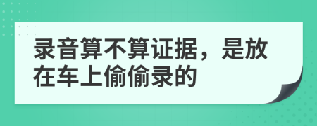 录音算不算证据，是放在车上偷偷录的
