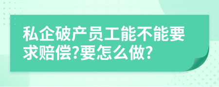 私企破产员工能不能要求赔偿?要怎么做?