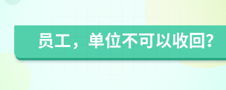 员工，单位不可以收回？