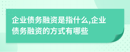 企业债务融资是指什么,企业债务融资的方式有哪些