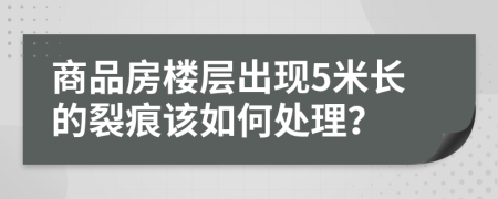 商品房楼层出现5米长的裂痕该如何处理？