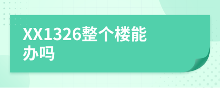XX1326整个楼能办吗