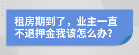 租房期到了，业主一直不退押金我该怎么办？