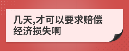 几天,才可以要求赔偿经济损失啊