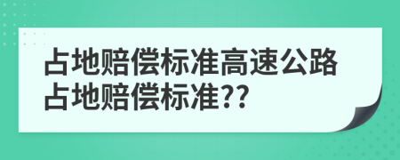 占地赔偿标准高速公路占地赔偿标准??