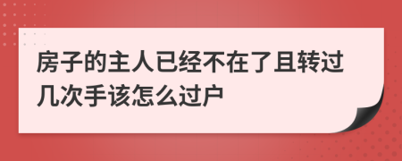 房子的主人已经不在了且转过几次手该怎么过户