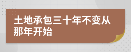 土地承包三十年不变从那年开始